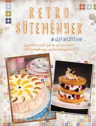 Retro sütemények - Újratöltve - Gyerekkorunk ízei és újragondolt változataik egy szakácskönyvben