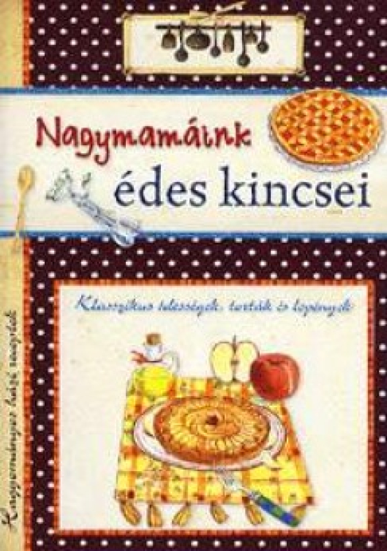 Nagymamáink édes kincsei / Klasszikus édességek, torták és lepények