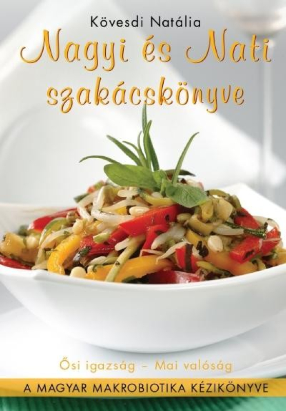 Nagyi és Nati szakácskönyve - A Magyar makrobiotika kézikönyve